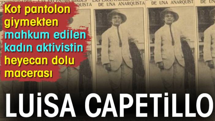 Luisa Capetillo. Kot pantolon giymekten mahkum edilen kadın aktivistin heyecan dolu macerası