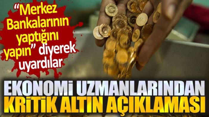 Ekonomi uzmanlarından kritik altın açıklaması. Merkez Bankaları da bunu yapıyor!