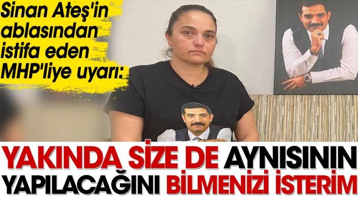 Sinan Ateş'in ablasından istifa eden MHP'liye uyarı 'Yakında size de aynısının yapılacağını bilmenizi isterim'