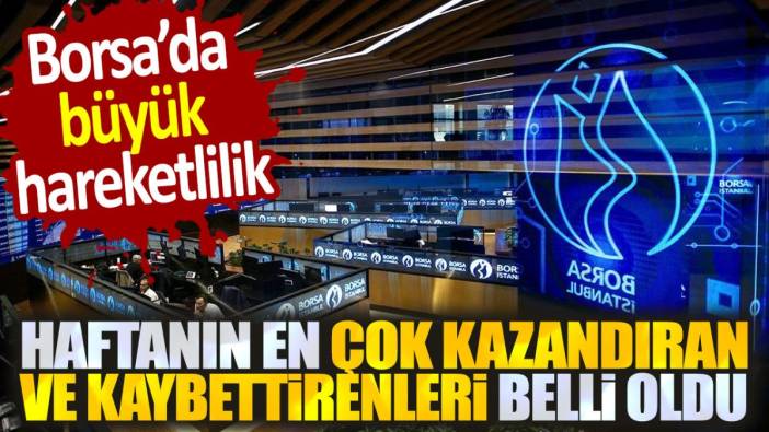 Borsa'da büyük hareketlilik. Haftanın en çok kazandıran ve kaybettirenleri belli oldu