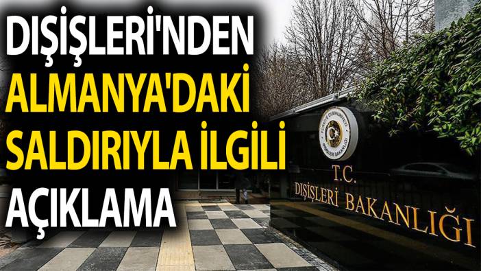 Dışişleri Bakanlığı'ndan Almanyadaki saldırıyla ilgili açıklama