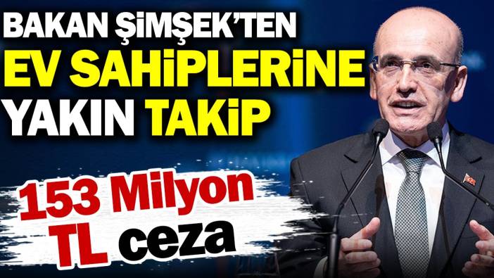 Bakan Şimşek'ten  ev sahiplerine yakın takip. 153 milyon TL ceza