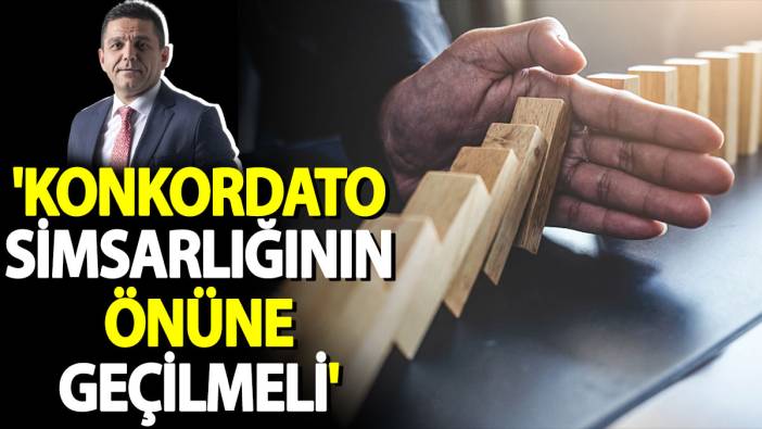 'Konkordato simsarlığının önüne geçilmeli'