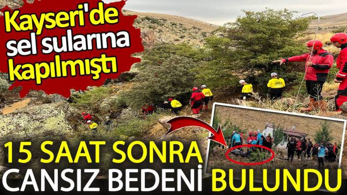 Kayseri'den acı haber! Selde kaybolan Muhittin Saraç’ın cesedi 15 saat sonra bulundu