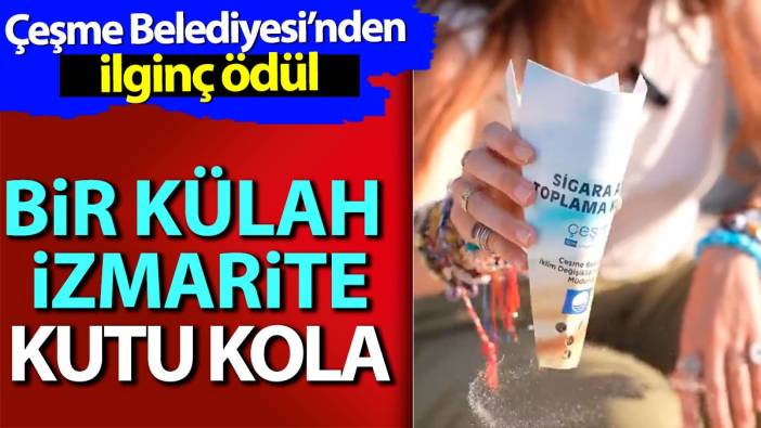 Bir külah izmarite kutu kola. Çeşme Belediyesi'nden ilginç ödül