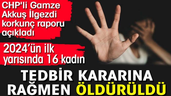 2024’ün ilk yarısında 16 kadın tedbir kararına rağmen öldürüldü