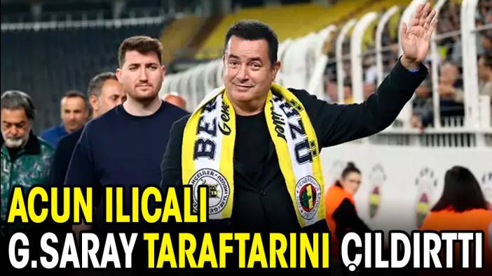 Acun Ilıcalı Galatasaray taraftarını çıldırttı