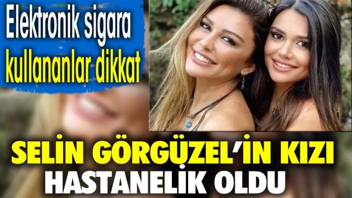 Selen Görgüzel’in kızı hastanelik oldu. Elektronik sigara kullananlar dikkat