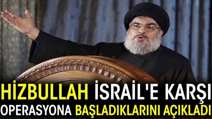 Hizbullah İsrail'e karşı operasyona başladıklarını açıkladı