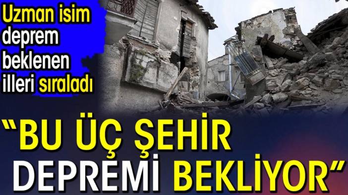 ‘Bu üç şehir depremi bekliyor’. Uzman isim deprem beklenen illeri sıraladı