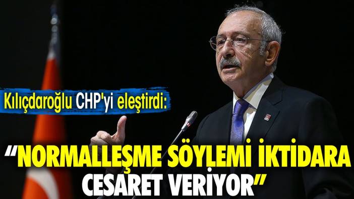 Kılıçdaroğlu CHP'yi eleştirdi: Normalleşme söylemi iktidara cesaret veriyor