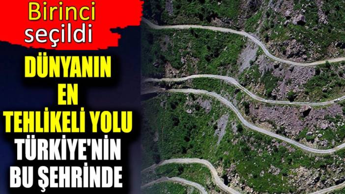 Dünyanın en tehlikeli yolu Türkiye'nin bu şehrinde. Birinci seçildi