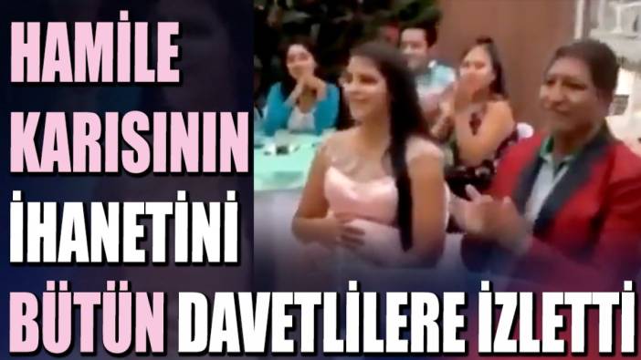 Hamile karısının ihanetini bütün davetlilere izletti