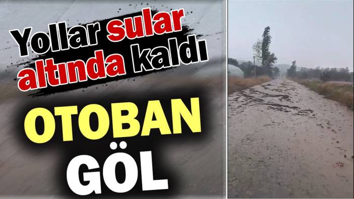 Otoban göl: Yollar sular altında kaldı