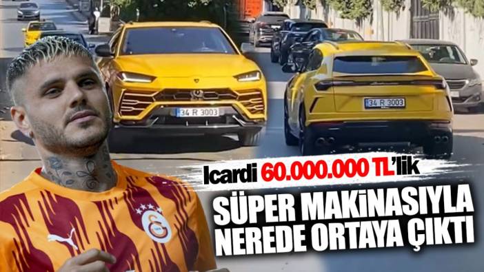 Icardi 60.000.000 TL’lik süper makinasıyla nerede ortaya çıktı