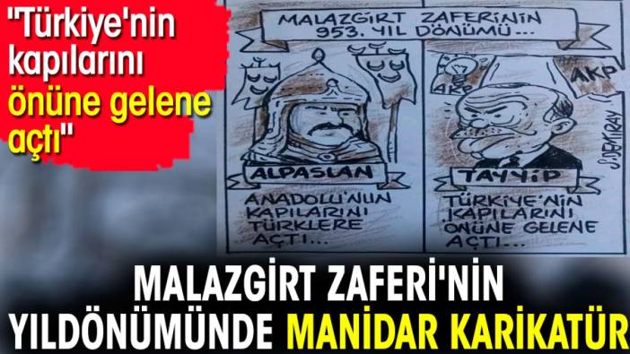 Malazgirt Zaferi'nin yıldönümünde manidar karikatür. 'Türkiye'nin kapılarını önüne gelene açtı'