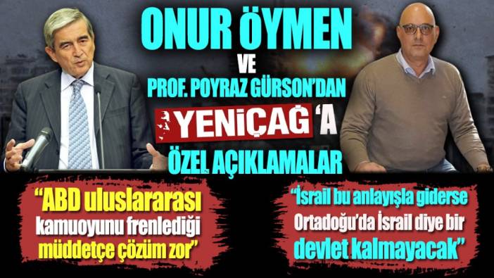 Onur Öymen ve Prof. Poyraz Gürson'dan Yeniçağ'a özel açıklamalar