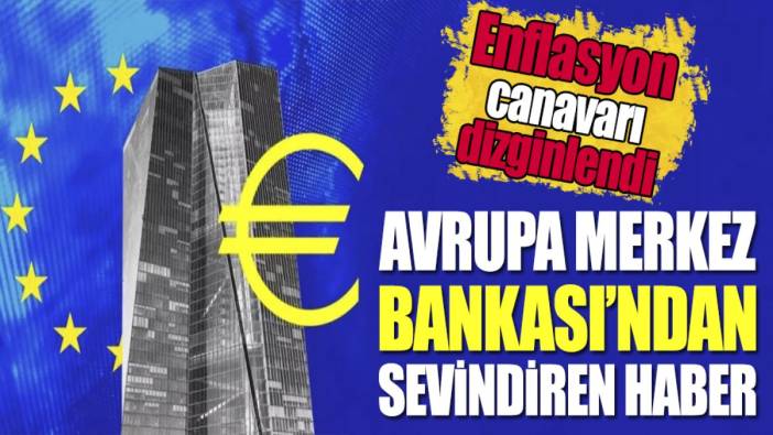 Avrupa Merkez Bankası'ndan sevindiren haber. Enflasyon canavarı dizginlendi