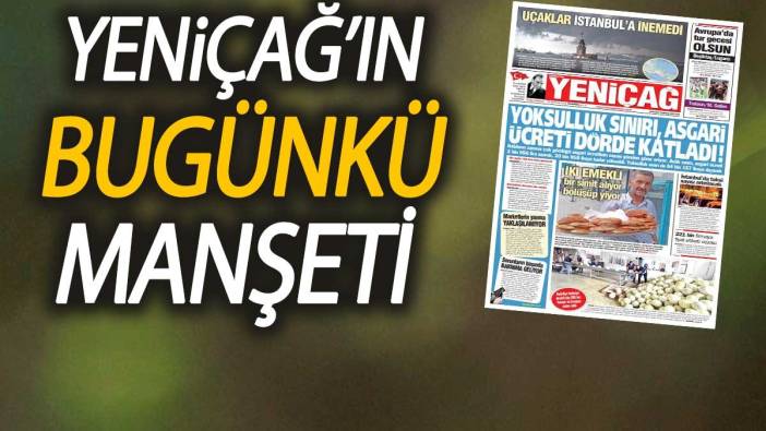 Yeniçağ Gazetesi: Yoksulluk sınırı, asgari ücreti dörde katladı!