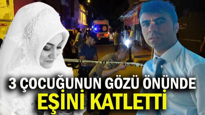 3 çocuğunun gözü önünde eşini katletti