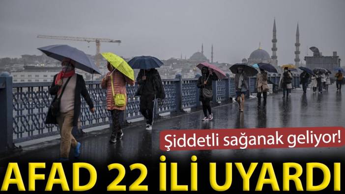 AFAD uyardı: İstanbul dahil 22 ile sarı kod verildi