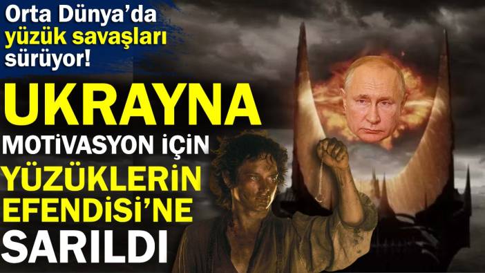 Ukrayna motivasyon için Yüzüklerin Efendisi'ne sarıldı. Orta Dünya'da yüzük savaşları sürüyor