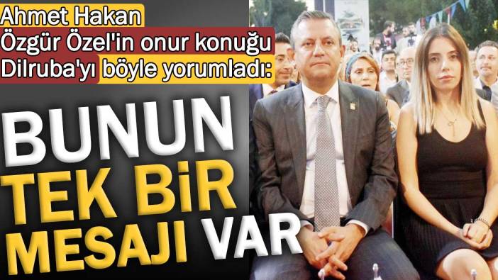 Ahmet Hakan Özgür Özel'in onur konuğu olan Dilruba'yı böyle yorumladı: Bunun tek bir mesajı var