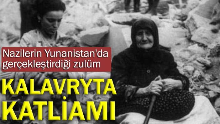 Kalavryta Katliamı: Nazilerin Yunanistan'da gerçekleştirdiği zulüm