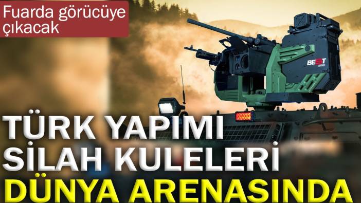 Türk yapımı silah kuleleri dünya arenasında. Fuarda görücüye çıkacak