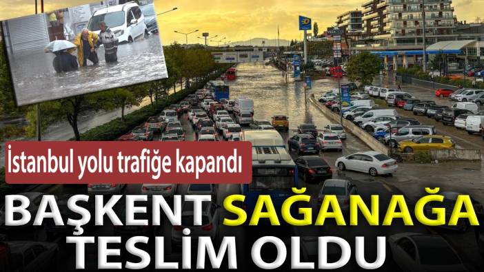 Ankara sağanak yağışa teslim oldu. İstanbul yolu trafiğe kapandı