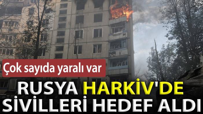 Rusya sivil alanları hedef aldı: Çok sayıda yaralı var