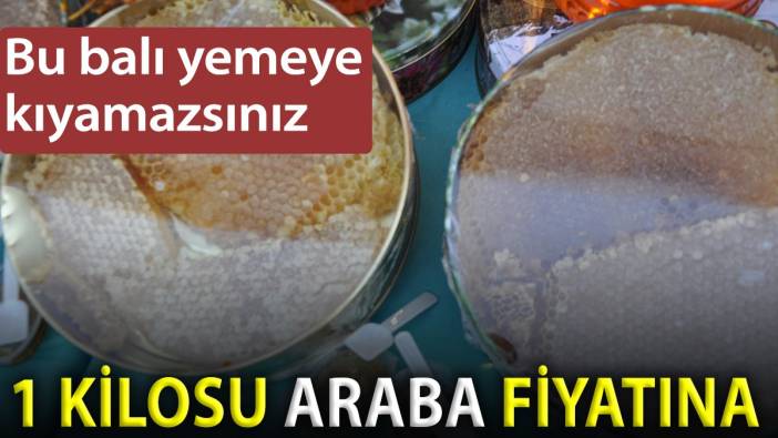 1 kilosu araba fiyatına. Bu balı yemeye kıyamazsınız