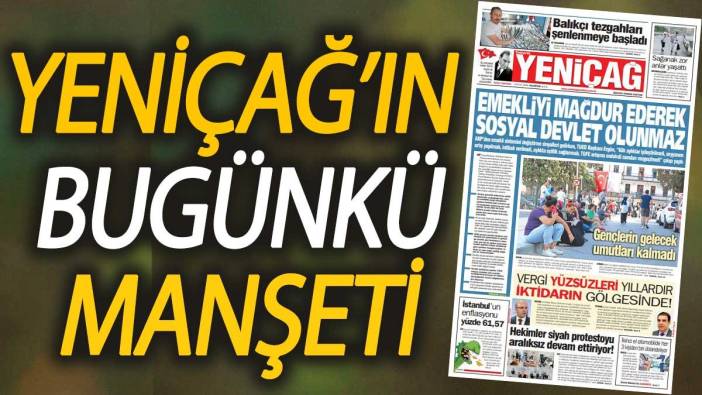 Yeniçağ Gazetesi: Emekliyi mağdur ederek sosyal devlet olunmaz