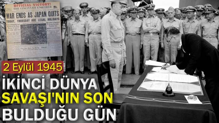 2 Eylül 1945: İkinci Dünya Savaşı'nın son bulduğu gün