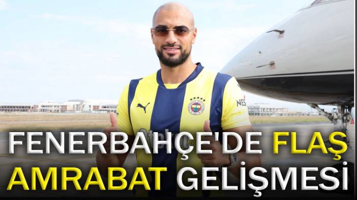 Fenerbahçe'de flaş Amrabat gelişmesi