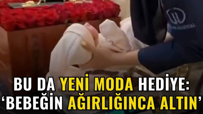 Bu da yeni moda hediye: 'Bebeğin ağırlığınca altın'