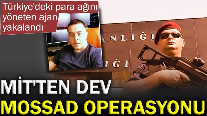 MİT'ten dev MOSSAD operasyonu. Para ağını yöneten ajan yakalandı