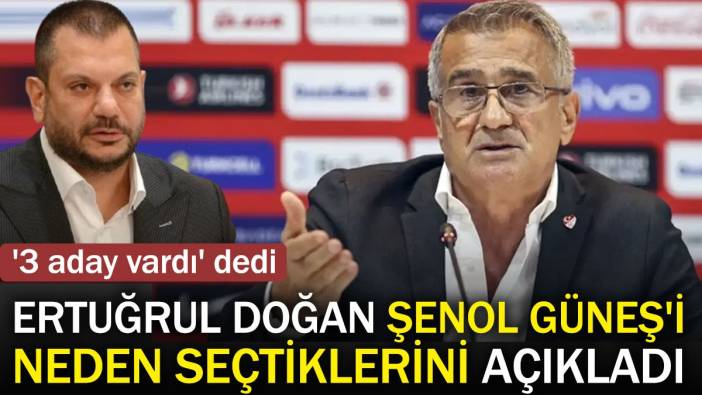 Ertuğrul Doğan Şenol Güneş'i neden seçtiklerini açıkladı