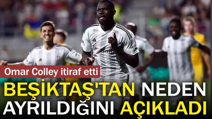 Beşiktaş'tan neden ayrıldığını açıkladı. Omar Colley itiraf etti