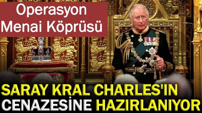 Saray Kral Charles'ın cenazesine hazırlanıyor: Operasyon Menai Köprüsü