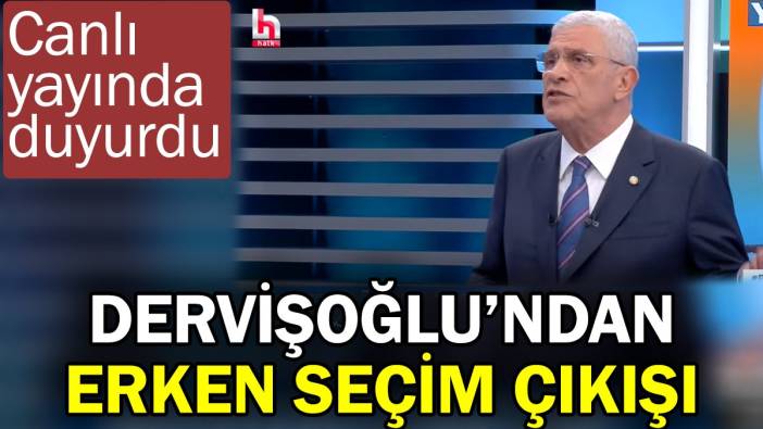 Dervişoğlu’ndan erken seçim çıkışı. Canlı yayında duyurdu