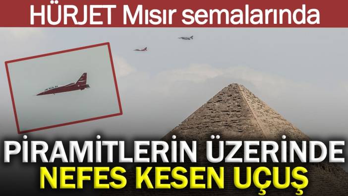 HÜRJET Mısır semalarında: Piramitlerin üzerinde nefes kesen uçuş