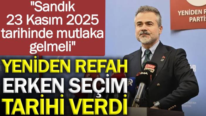 Yeniden Refah erken seçim için tarih verdi: Sandık 23 Kasım 2025 tarihinde mutlaka gelmeli