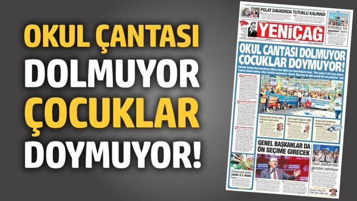 Yeniçağ Gazetesi: Okul çantası dolmuyor çocuklar doymuyor