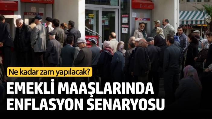 Emekli maaşlarında enflasyon senaryosu! Ne kadar zam yapılacak?