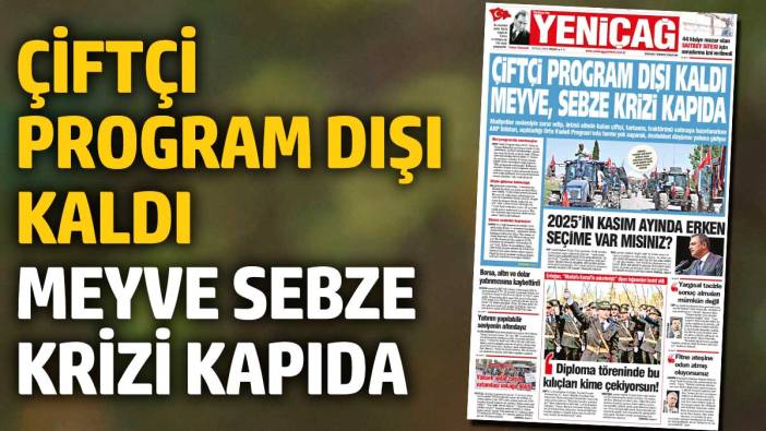 Yeniçağ Gazetesi: Çiftçi program dışı kaldı meyve sebze krizi kapıda