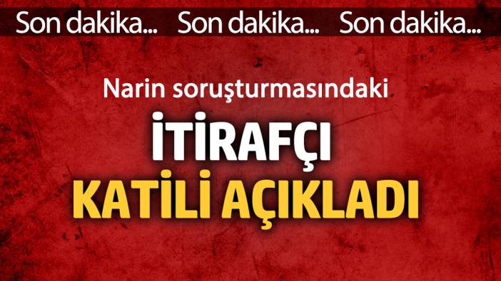 Narin Güran'ın soruşturmasındaki itirafçı katili açıkladı