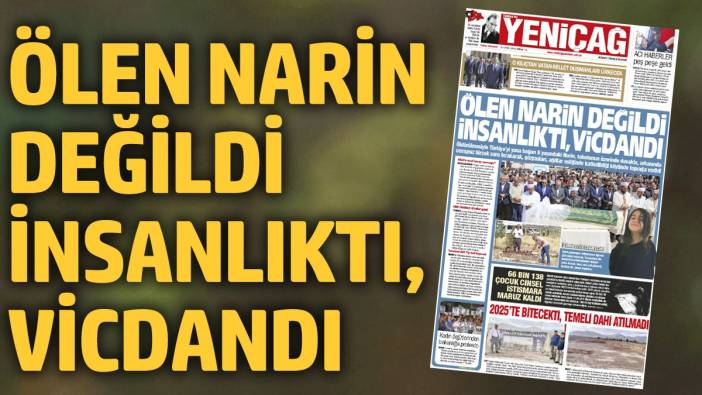 Yeniçağ Gazetesi: Ölen Narin değildi insanlıktı, vicdandı