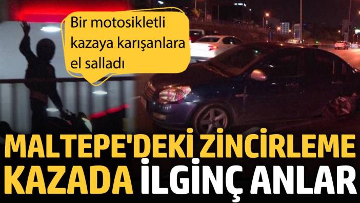 Maltepe'deki zincirleme kazada ilginç anlar: Bir motosikletli kazaya karışanlara el salladı