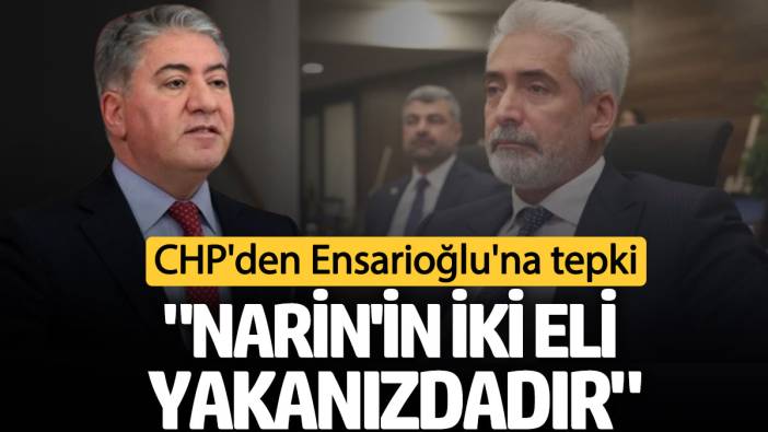 CHP'den Galip Ensarioğlu'na Narin çağrısı: Bildiklerini hemen açıkla